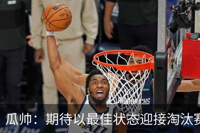 瓜帅：期待以最佳状态迎接淘汰赛 小组赛踢得很顺